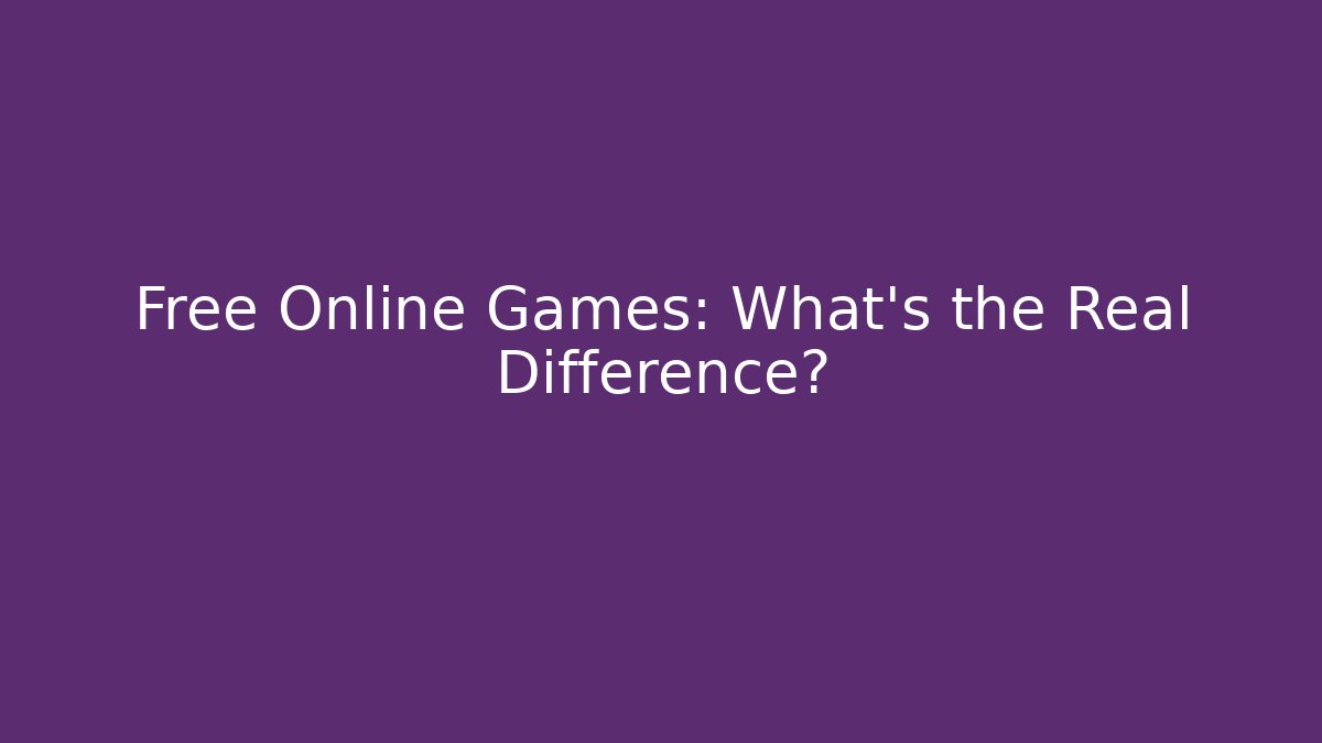 Free Online Games: What's the Real Difference?