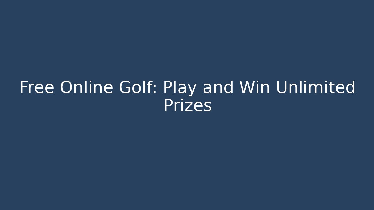 Free Online Golf: Play and Win Unlimited Prizes