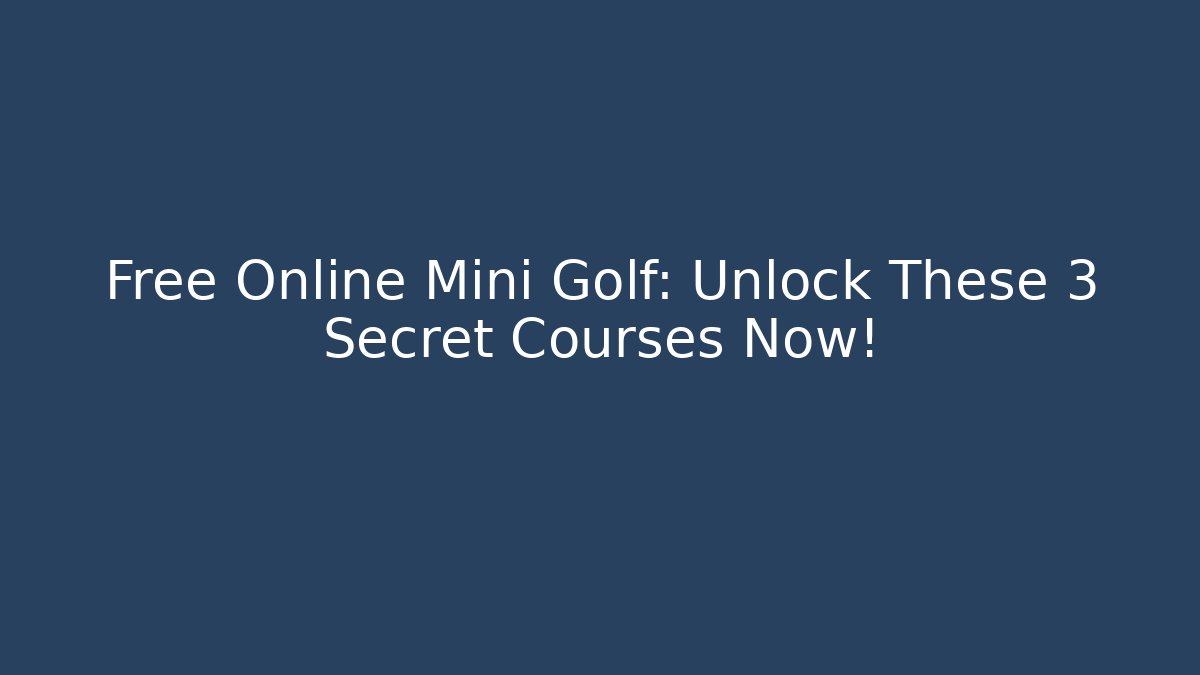Free Online Mini Golf: Unlock These 3 Secret Courses Now! - Método de Aprovação