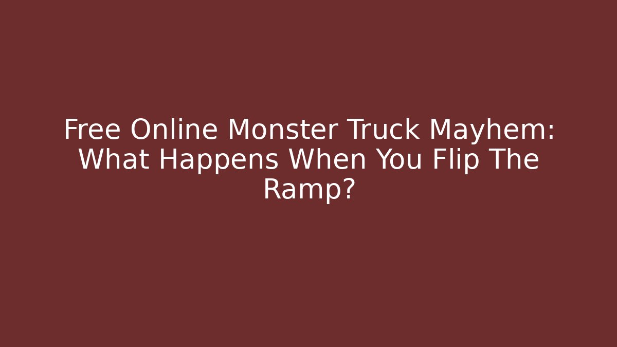Free Online Monster Truck Mayhem: What Happens When You Flip The Ramp?
