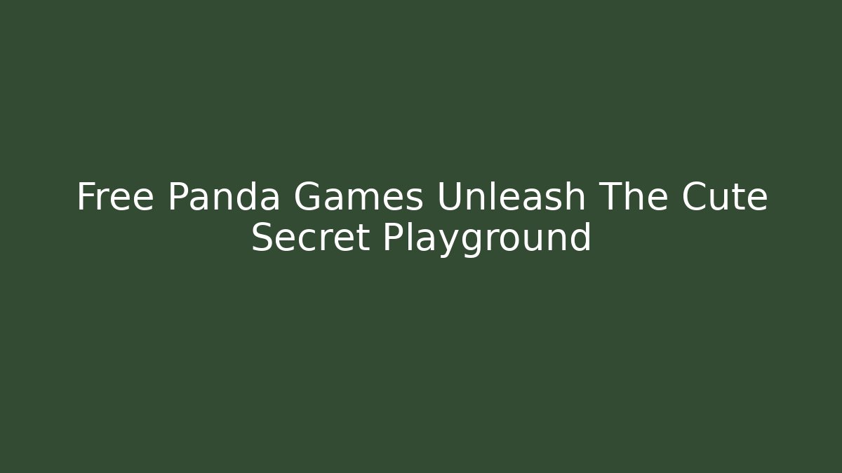 Free Panda Games Unleash The Cute Secret Playground - Método de Aprovação
