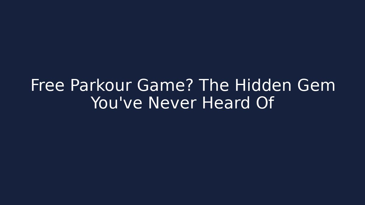 Free Parkour Game? The Hidden Gem You’ve Never Heard Of