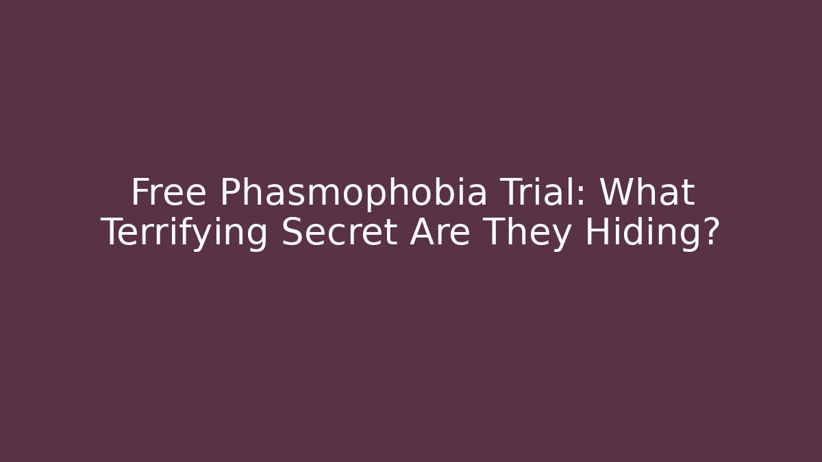 Free Phasmophobia Trial: What Terrifying Secret Are They Hiding?