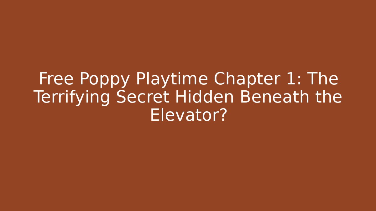 Free Poppy Playtime Chapter 1: The Terrifying Secret Hidden Beneath the Elevator?