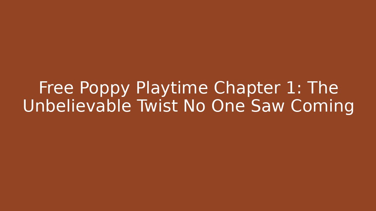 Free Poppy Playtime Chapter 1: The Unbelievable Twist No One Saw Coming