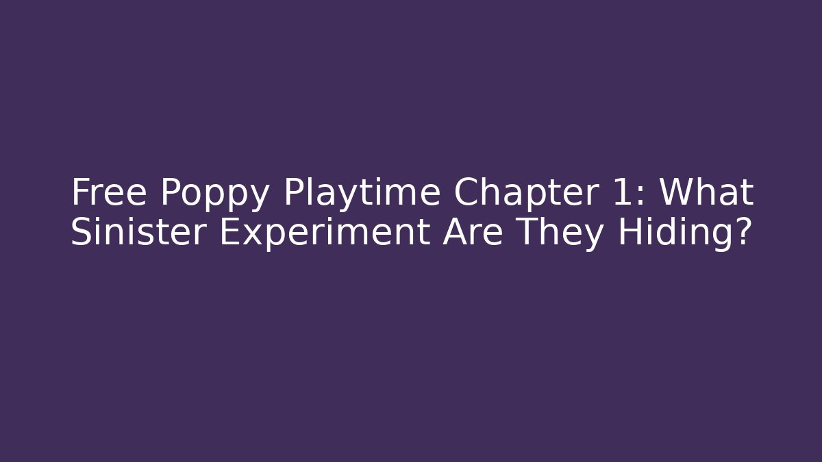 Free Poppy Playtime Chapter 1: What Sinister Experiment Are They Hiding?