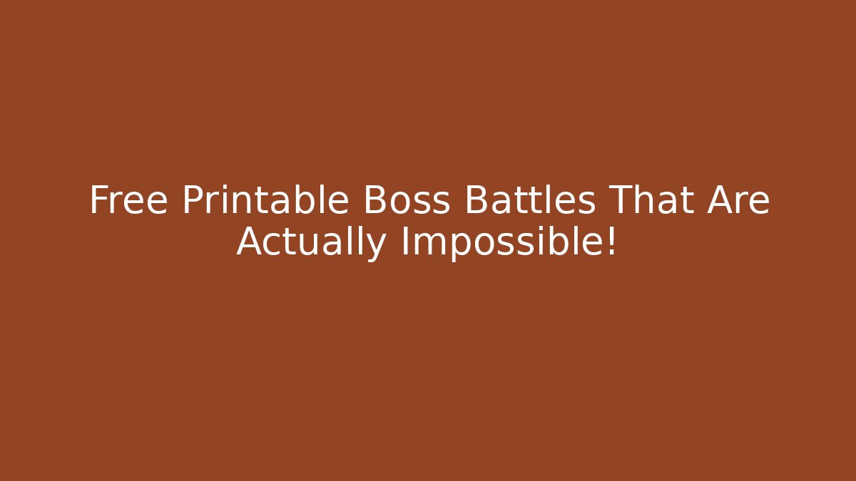 Free Printable Boss Battles That Are Actually Impossible!