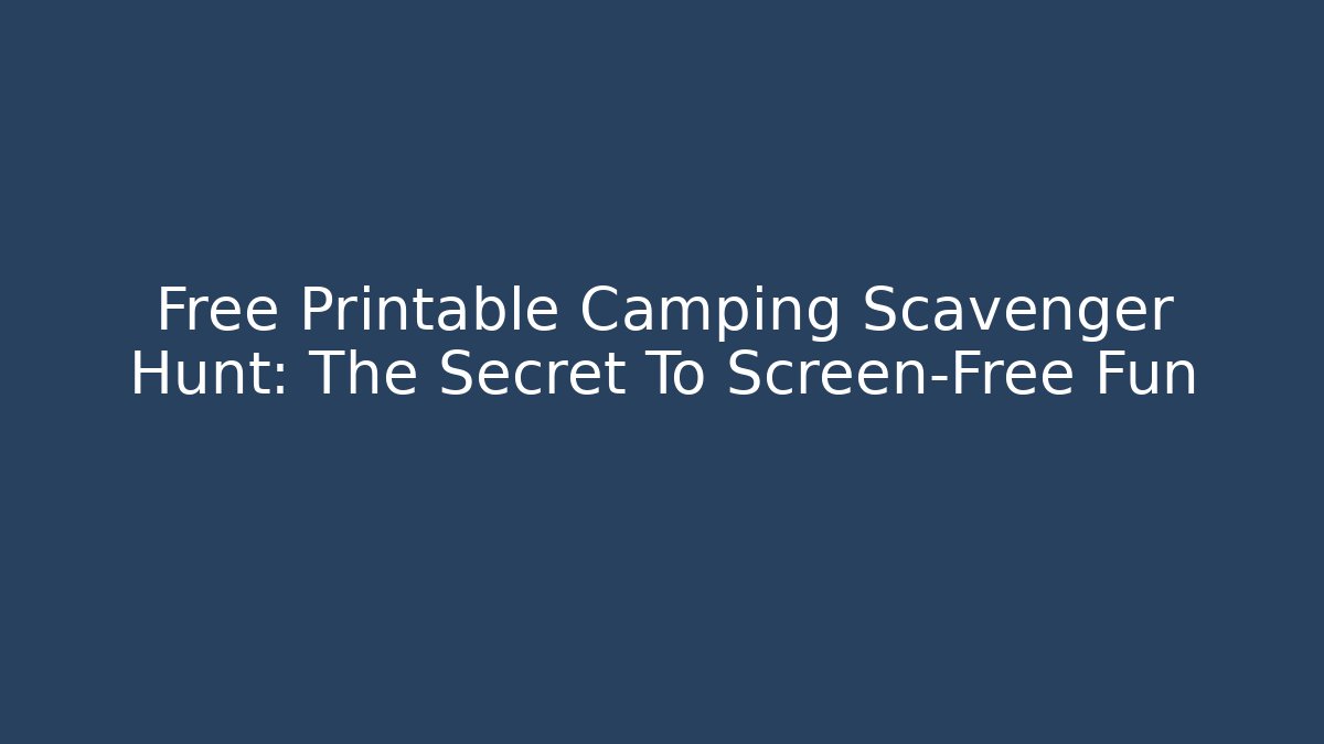 Free Printable Camping Scavenger Hunt: The Secret To Screen-Free Fun