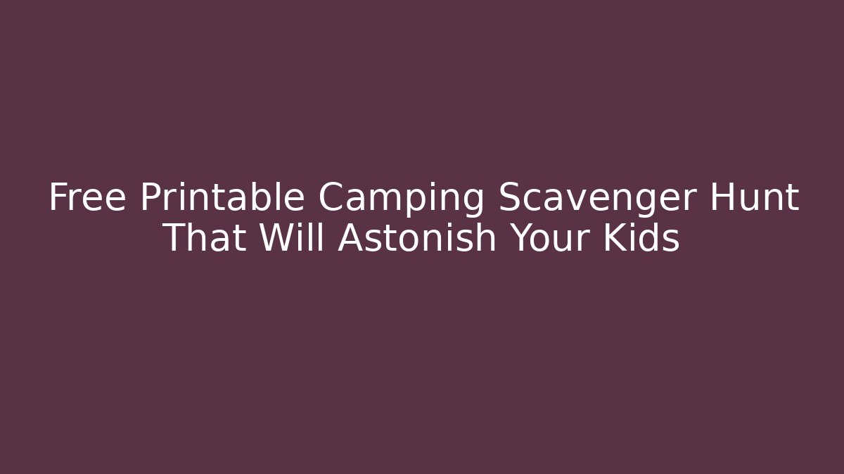 Free Printable Camping Scavenger Hunt That Will Astonish Your Kids