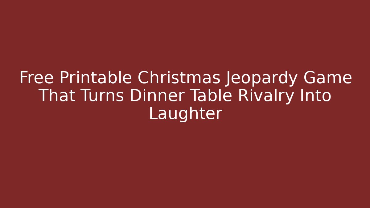 Free Printable Christmas Jeopardy Game That Turns Dinner Table Rivalry Into Laughter