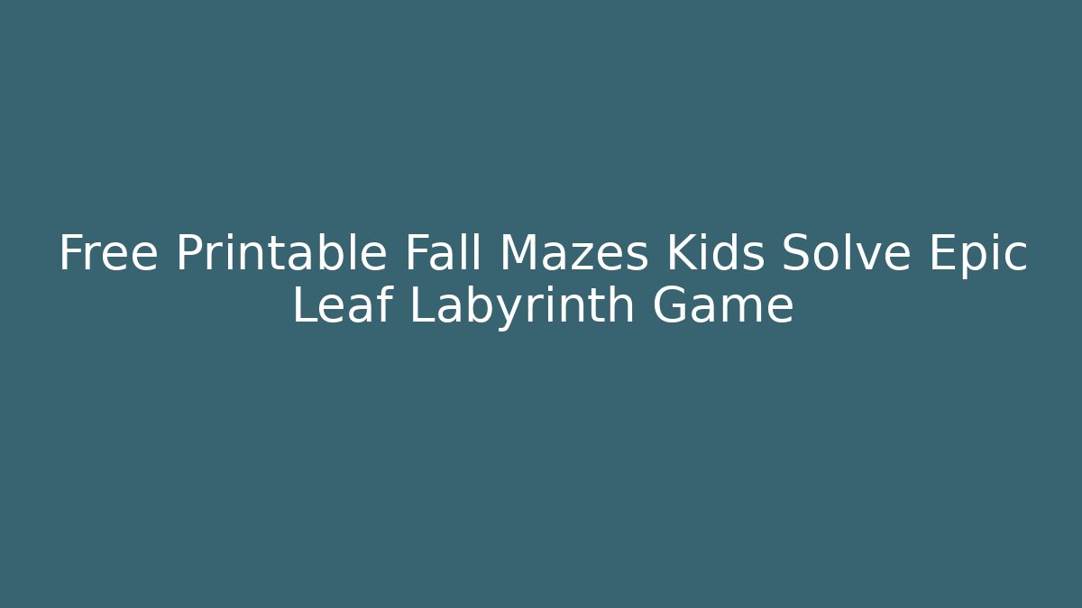 Free Printable Fall Mazes Kids Solve Epic Leaf Labyrinth Game