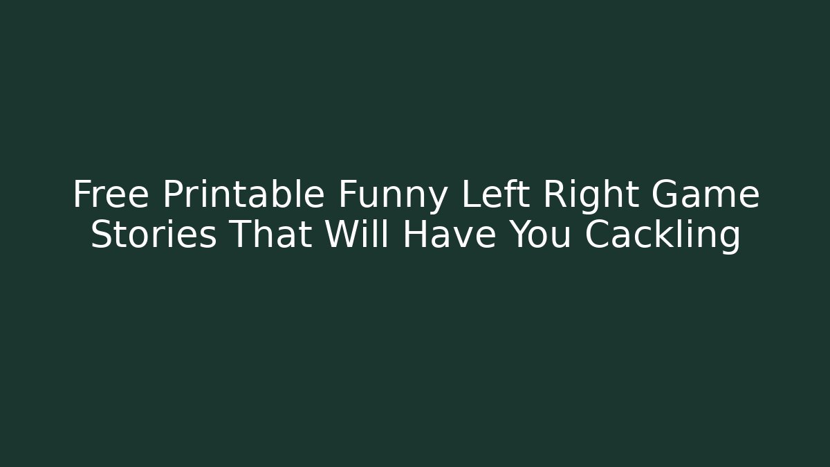 Free Printable Funny Left Right Game Stories That Will Have You Cackling