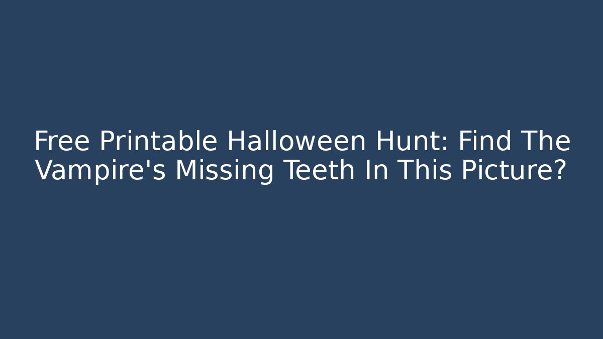 Free Printable Halloween Hunt: Find The Vampire's Missing Teeth In This Picture?