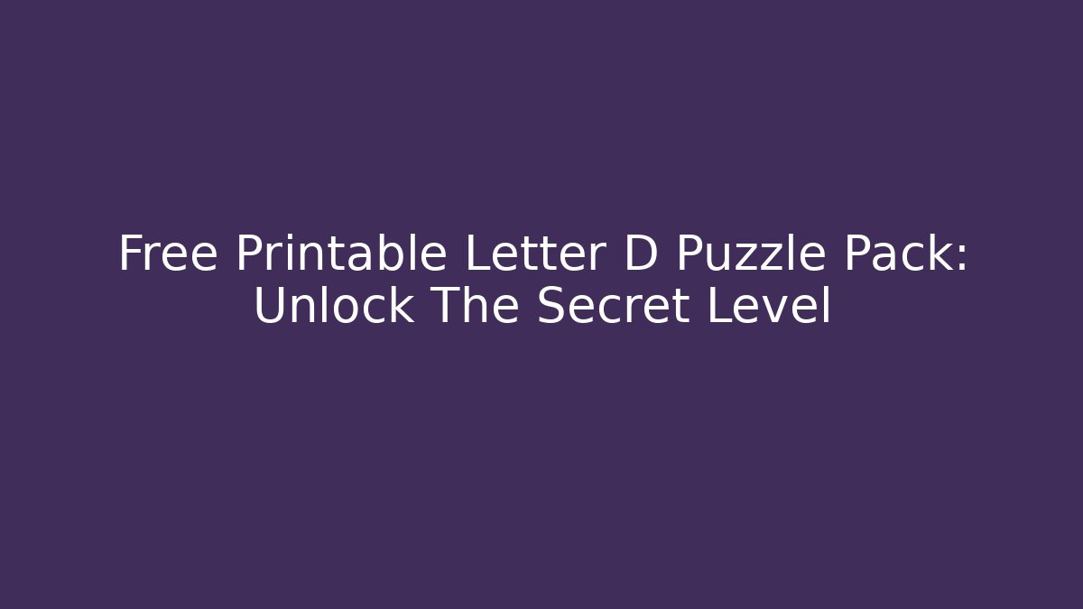 Free Printable Letter D Puzzle Pack: Unlock The Secret Level