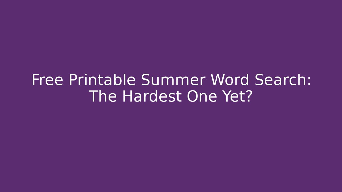 Free Printable Summer Word Search: The Hardest One Yet?