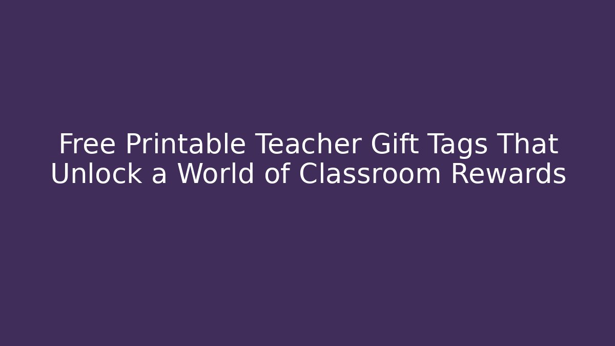 Free Printable Teacher Gift Tags That Unlock a World of Classroom Rewards