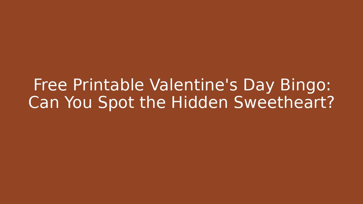 Free Printable Valentine's Day Bingo: Can You Spot the Hidden Sweetheart?