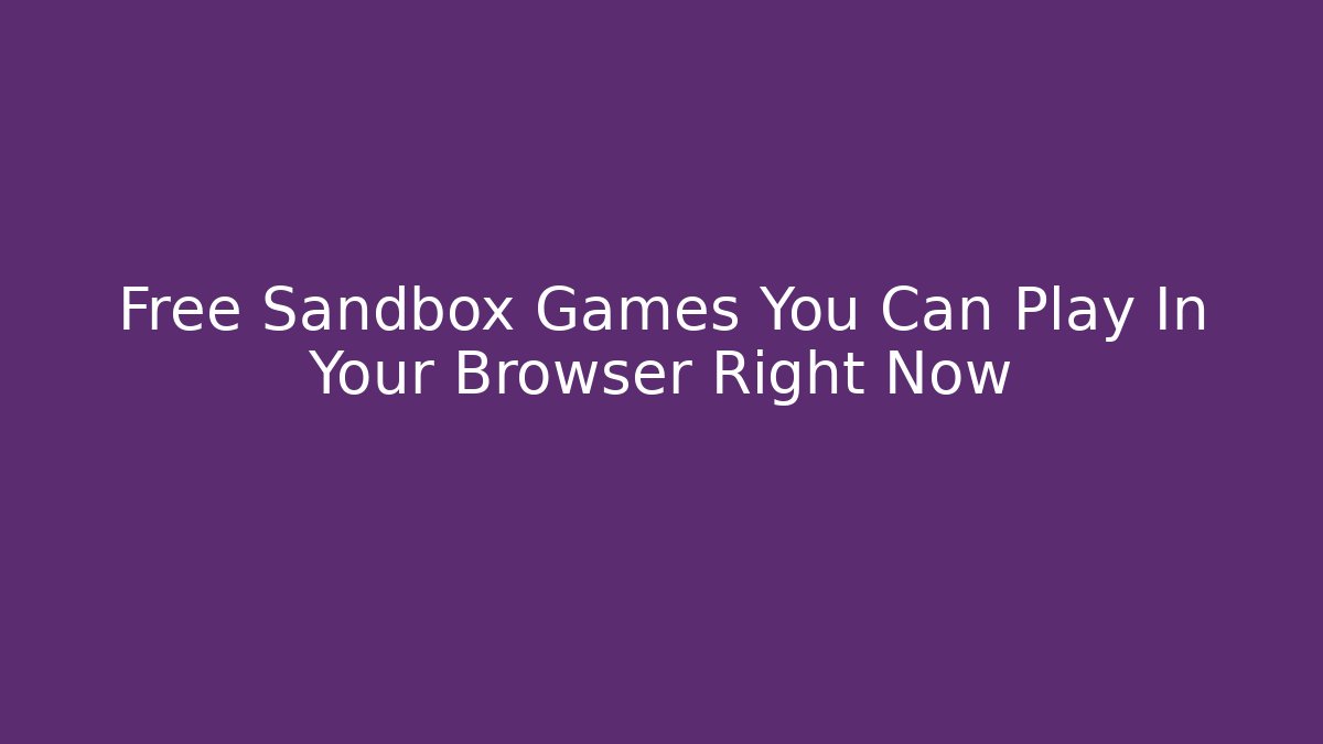 Free Sandbox Games You Can Play In Your Browser Right Now