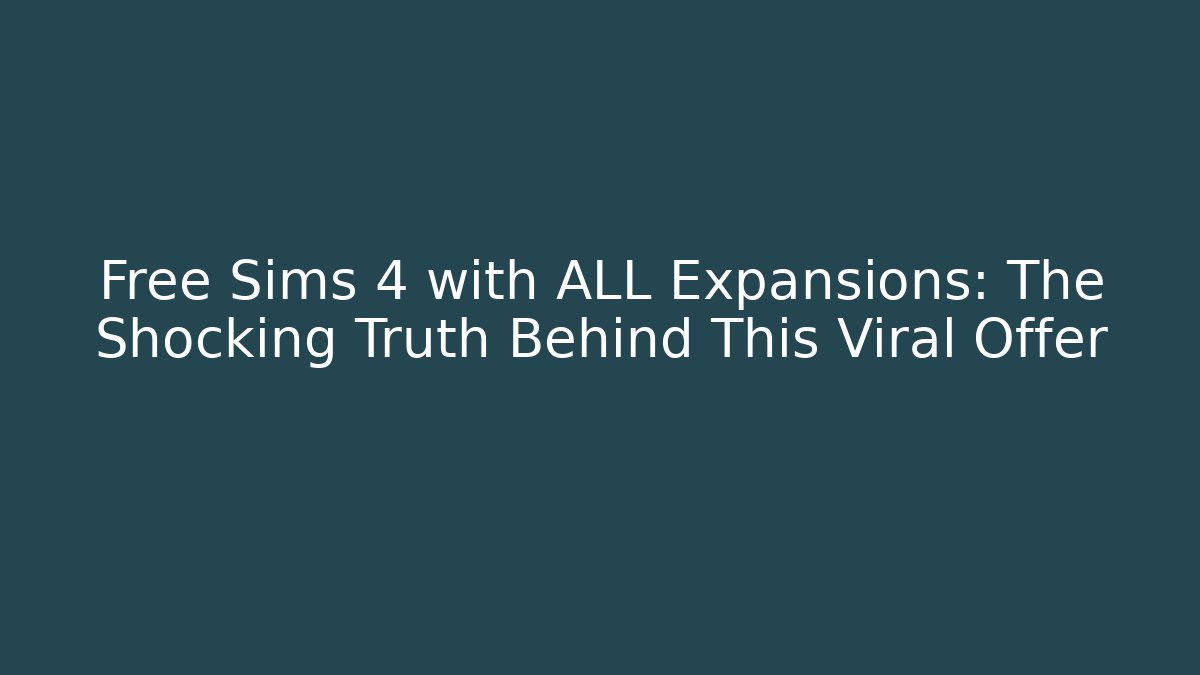 Free Sims 4 with ALL Expansions: The Shocking Truth Behind This Viral Offer