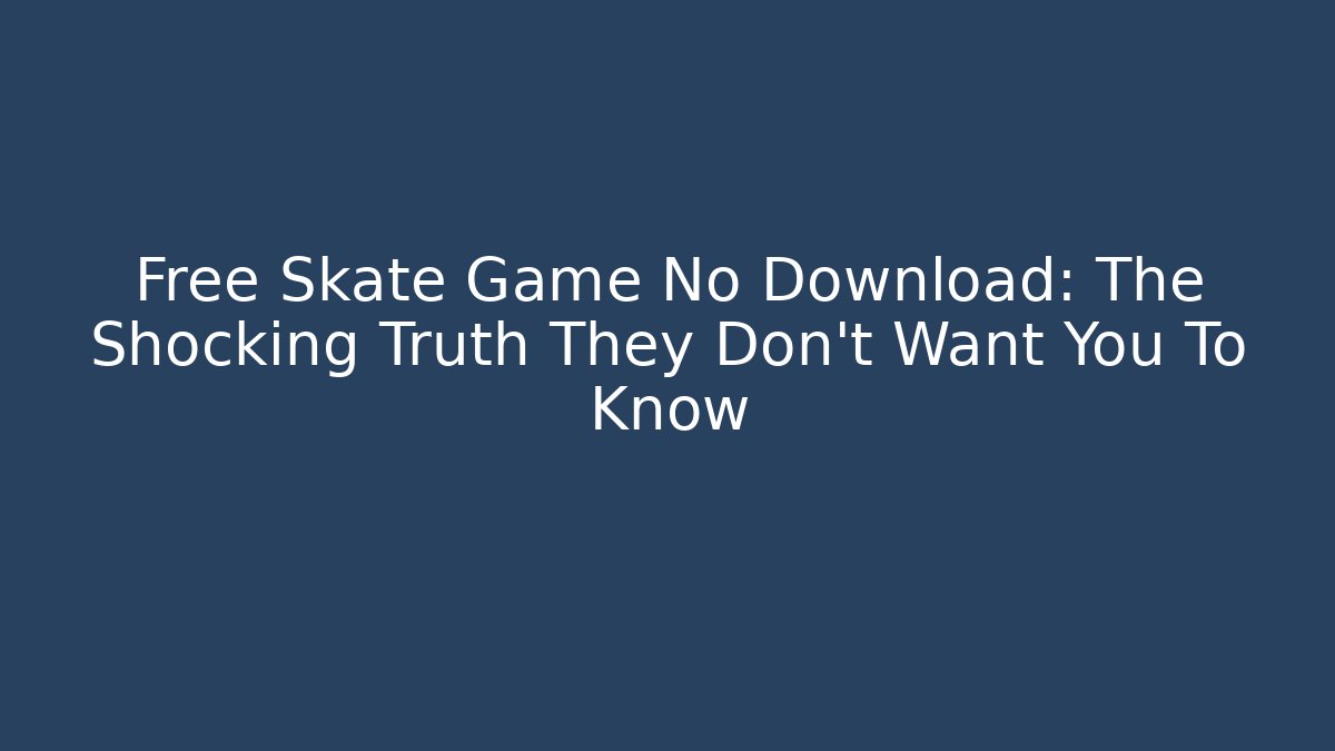 Free Skate Game No Download: The Shocking Truth They Don't Want You To Know