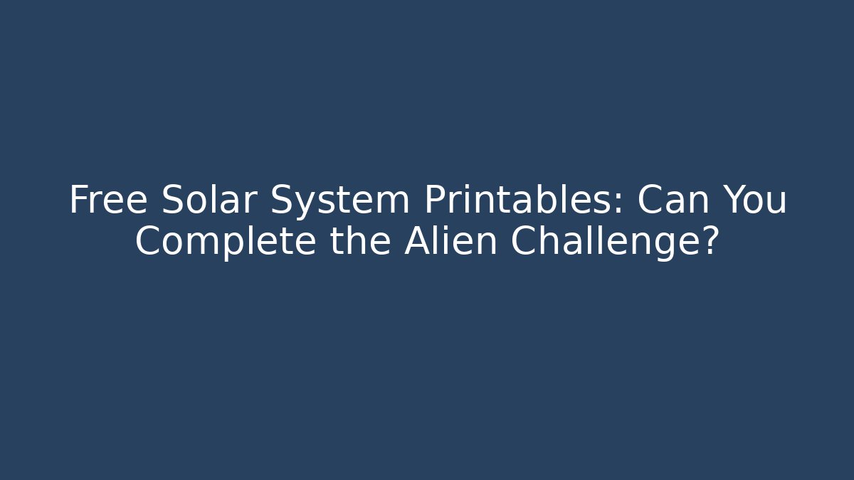 Free Solar System Printables: Can You Complete the Alien Challenge?