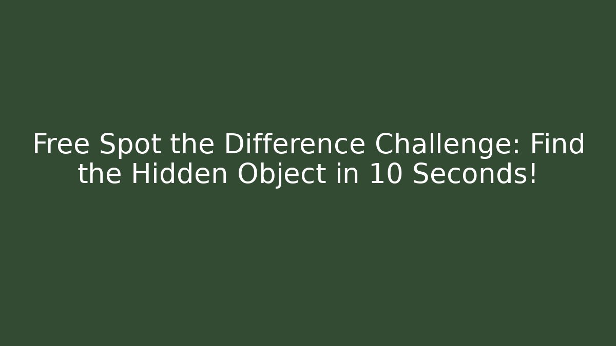 Free Spot the Difference Challenge: Find the Hidden Object in 10 Seconds!