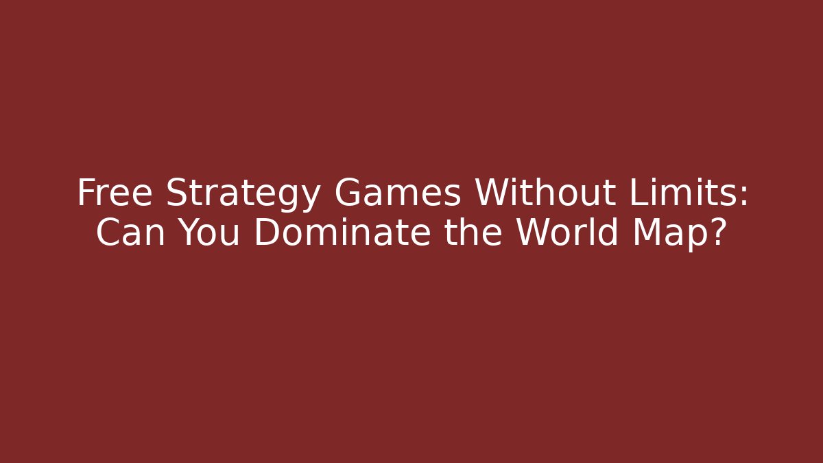 Free Strategy Games Without Limits: Can You Dominate the World Map?