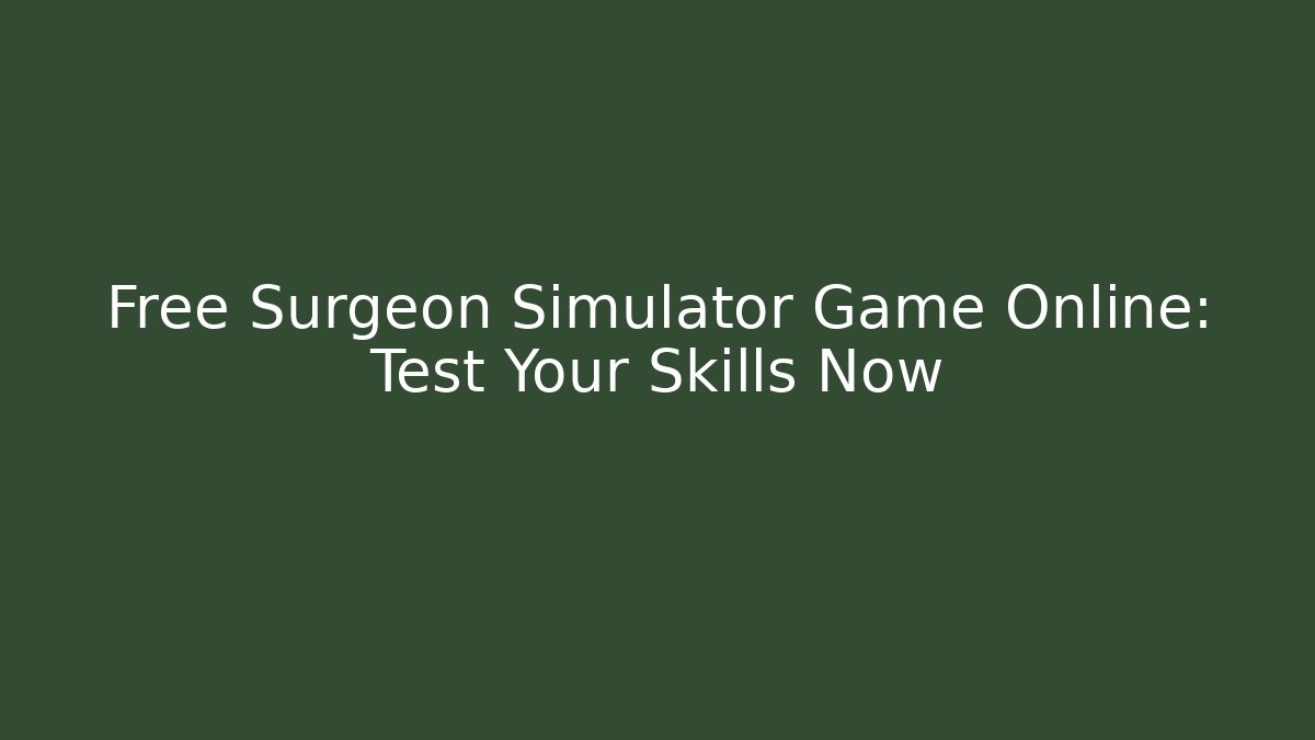 Free Surgeon Simulator Game Online: Test Your Skills Now