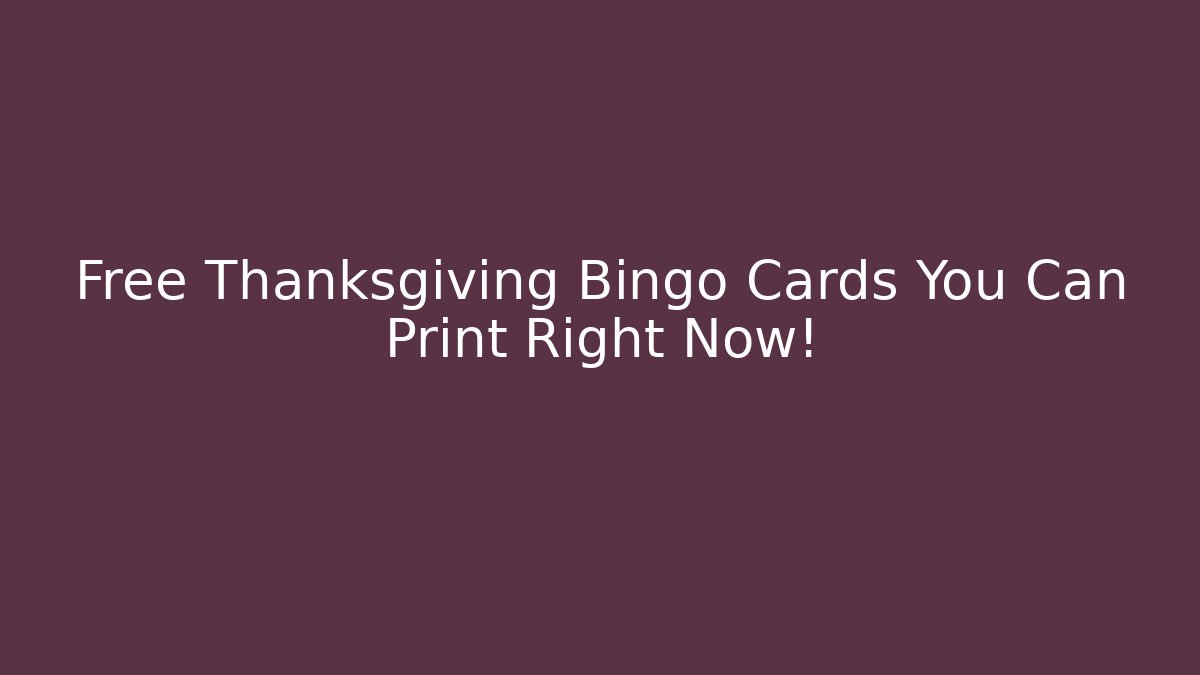 Free Thanksgiving Bingo Cards You Can Print Right Now!