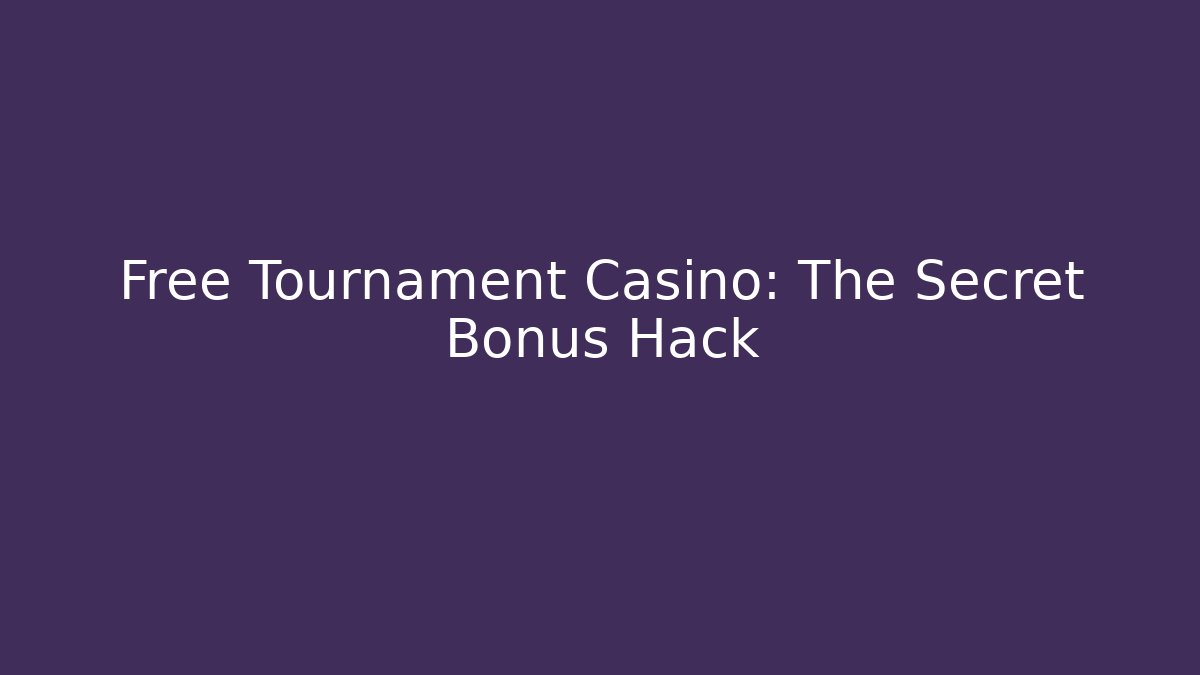 Free Tournament Casino: The Secret Bonus Hack