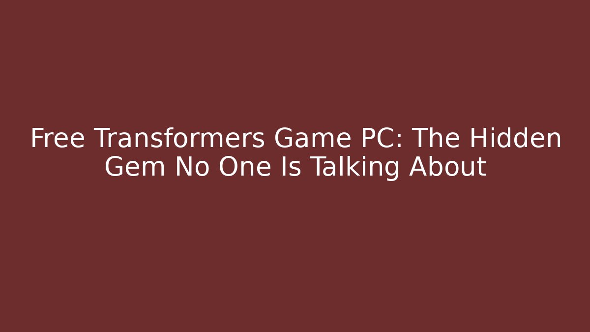 Free Transformers Game PC: The Hidden Gem No One Is Talking About