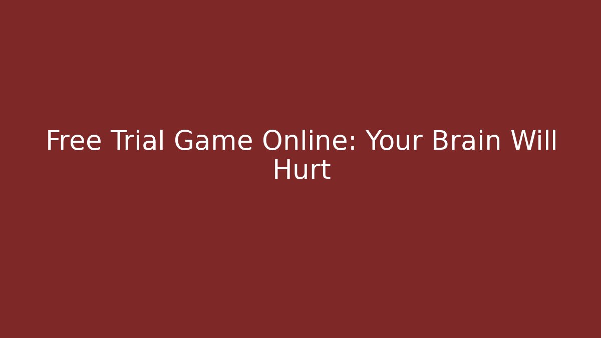 Free Trial Game Online: Your Brain Will Hurt