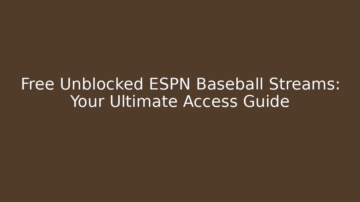 Free Unblocked ESPN Baseball Streams: Your Ultimate Access Guide
