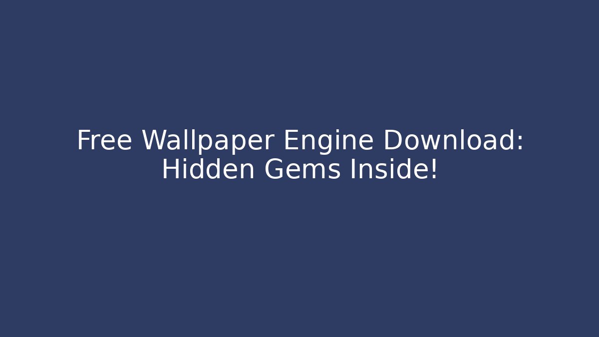Free Wallpaper Engine Download: Hidden Gems Inside!
