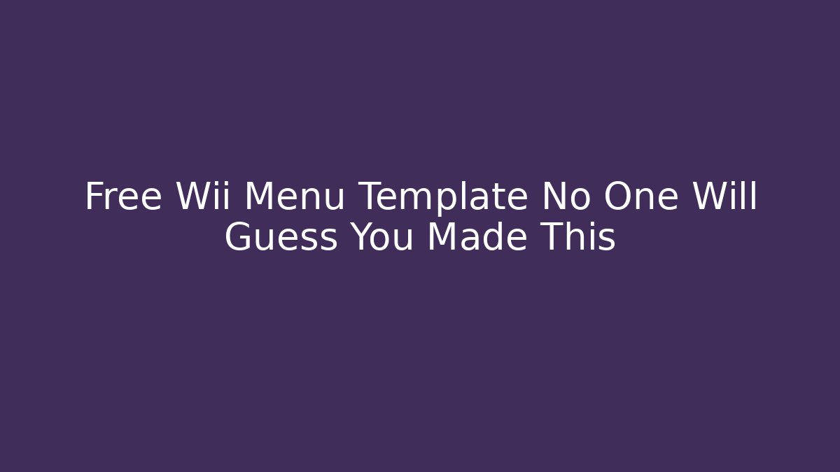 Free Wii Menu Template No One Will Guess You Made This