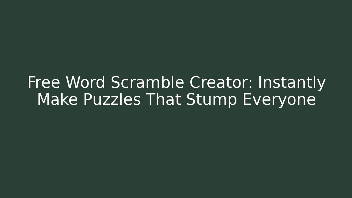 Free Word Scramble Creator: Instantly Make Puzzles That Stump Everyone