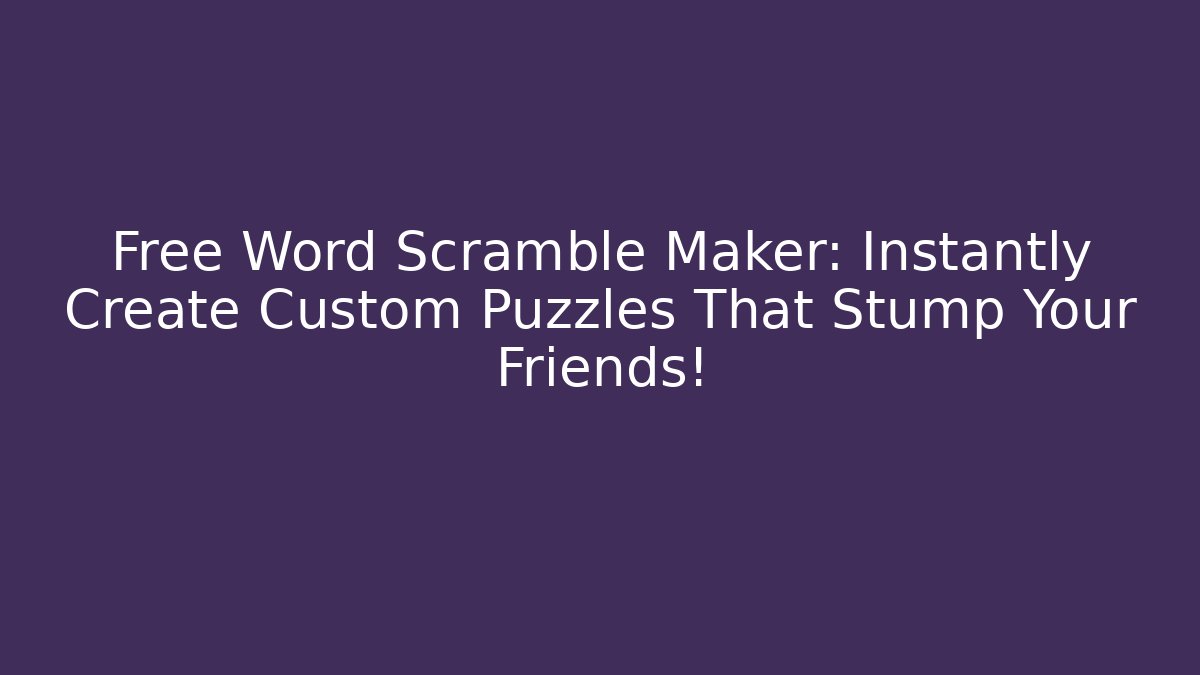 Free Word Scramble Maker: Instantly Create Custom Puzzles That Stump Your Friends!