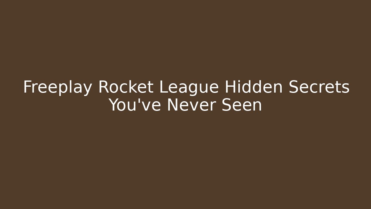 Freeplay Rocket League Hidden Secrets You’ve Never Seen