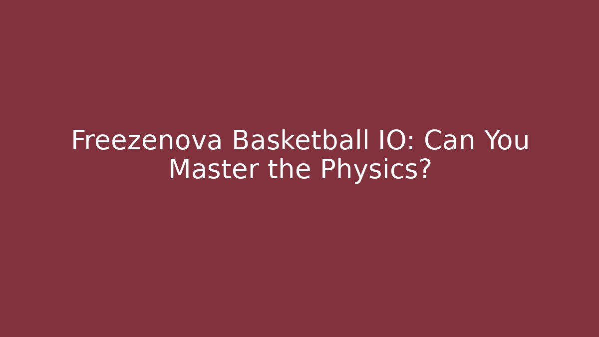 Freezenova Basketball IO: Can You Master the Physics?