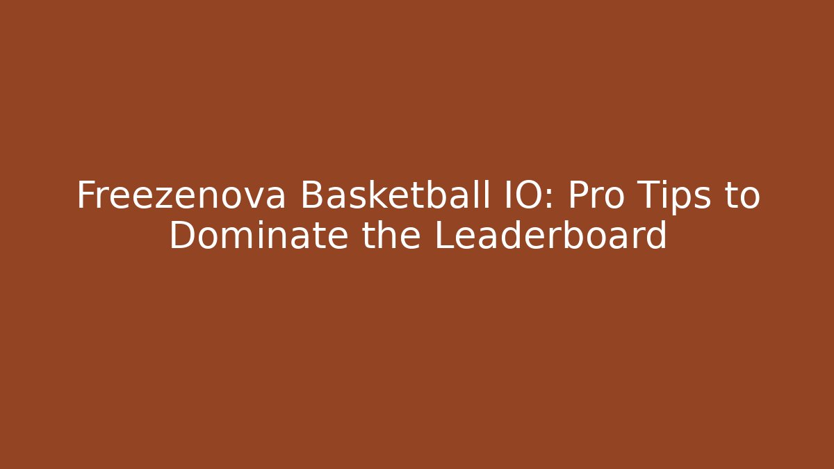 Freezenova Basketball IO: Pro Tips to Dominate the Leaderboard