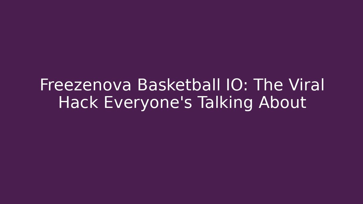 Freezenova Basketball IO: The Viral Hack Everyone’s Talking About