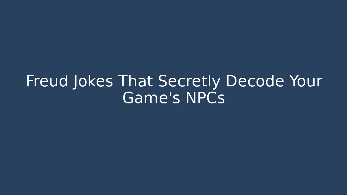 Freud Jokes That Secretly Decode Your Game's NPCs
