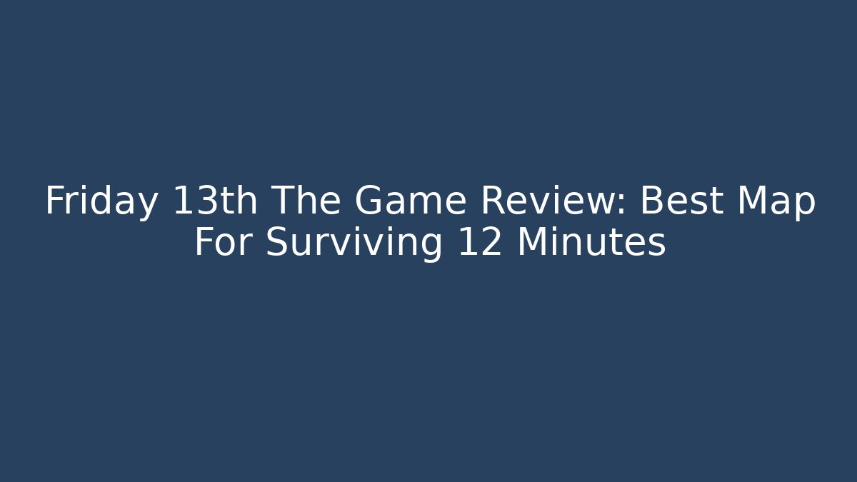 Friday 13th The Game Review: Best Map For Surviving 12 Minutes