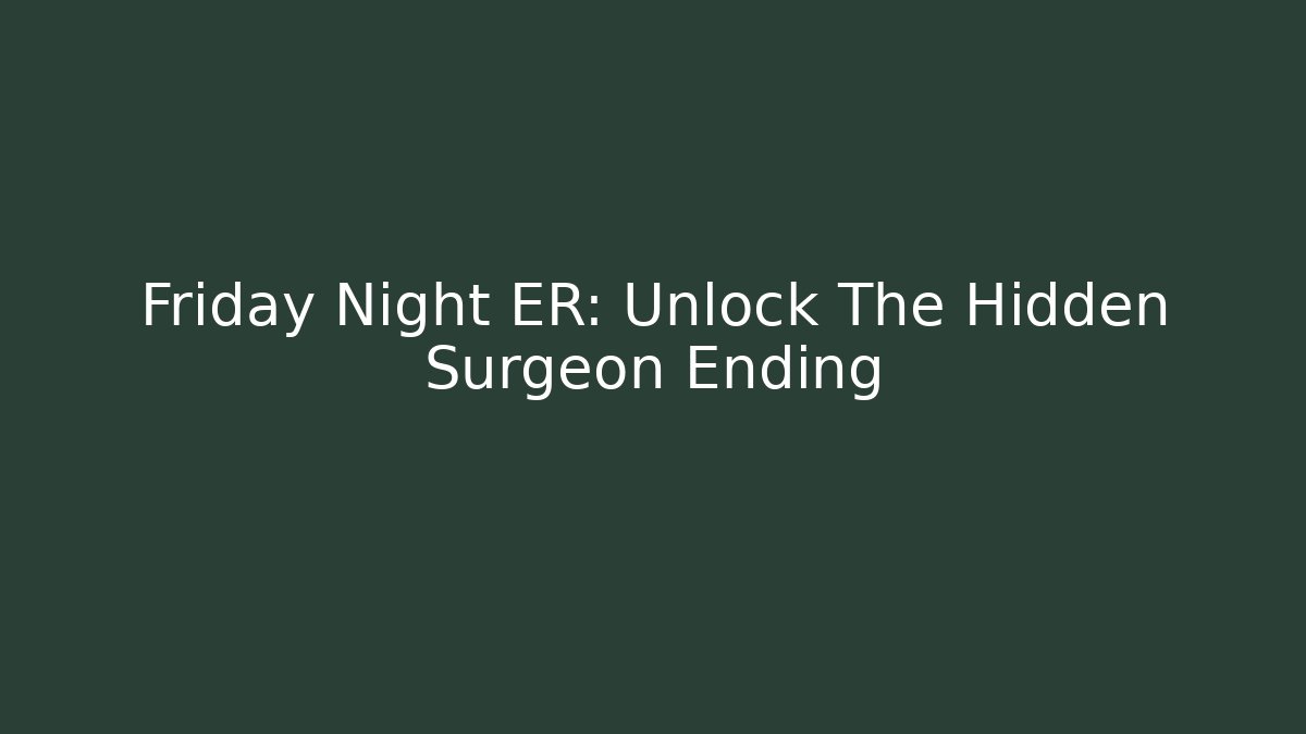 Friday Night ER: Unlock The Hidden Surgeon Ending