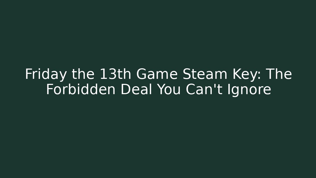 Friday the 13th Game Steam Key: The Forbidden Deal You Can't Ignore