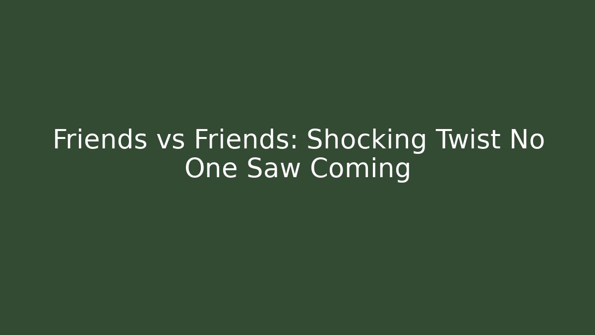 Friends vs Friends: Shocking Twist No One Saw Coming - Método de Aprovação