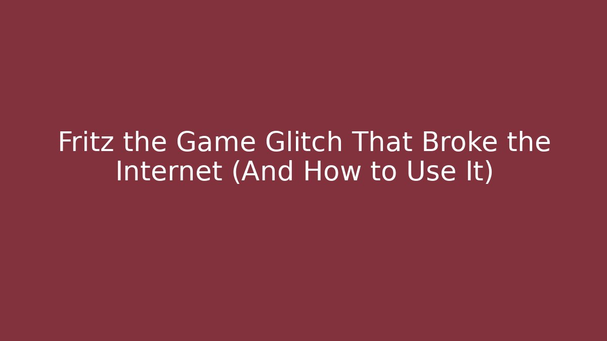 Fritz the Game Glitch That Broke the Internet (And How to Use It)