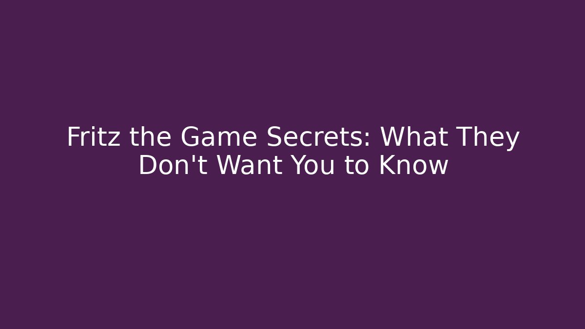 Fritz the Game Secrets: What They Don't Want You to Know