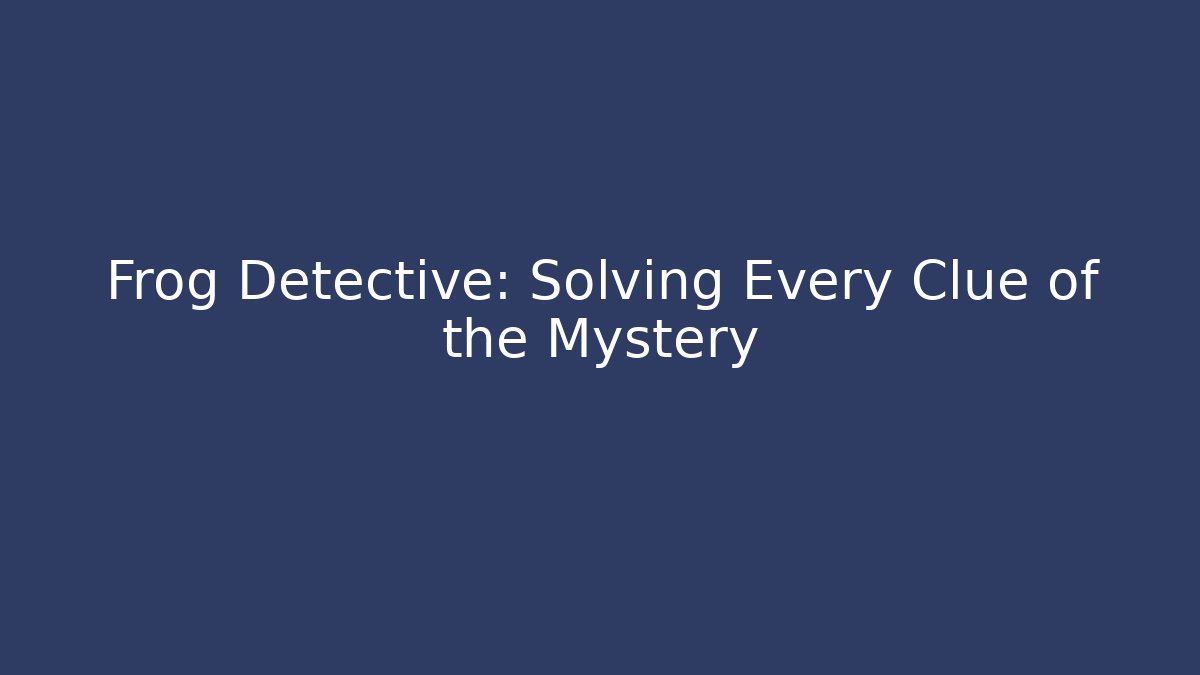 Frog Detective: Solving Every Clue of the Mystery