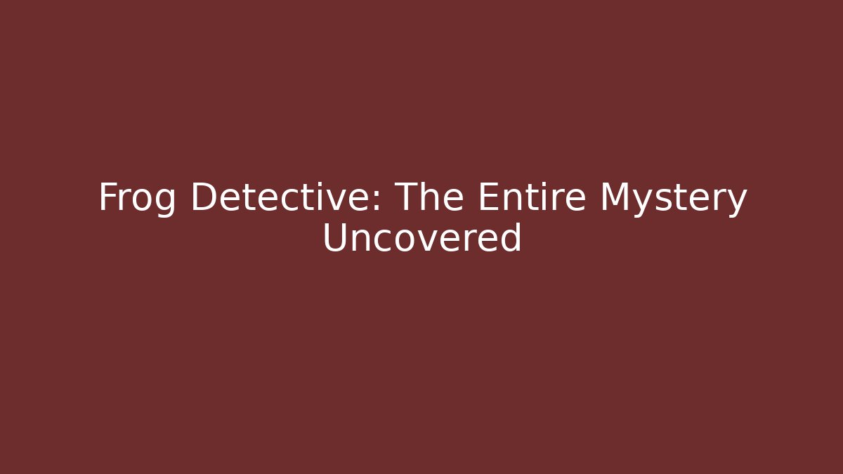 Frog Detective: The Entire Mystery Uncovered